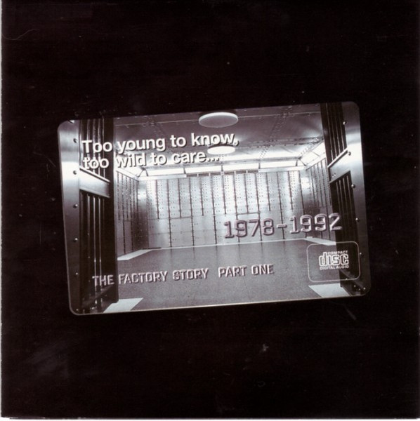 Too Young To Know, Too Wild To Care...1978-1992 The Factory Story Part One