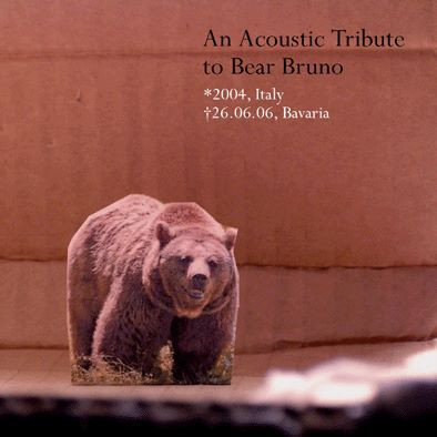 An Acoustic Tribute To Bear Bruno  (*2004, Italy - †26.06.06, Bavaria)