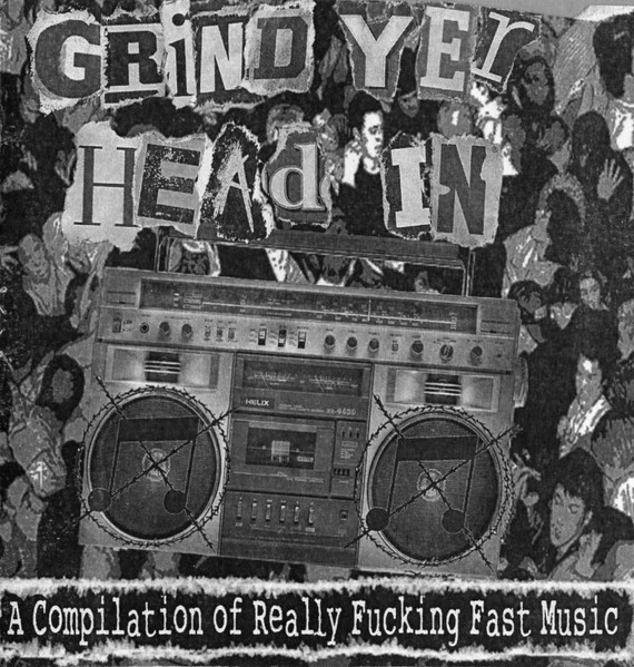 Grind Yer Head In A Compilation Of Really Fucking Fast Music