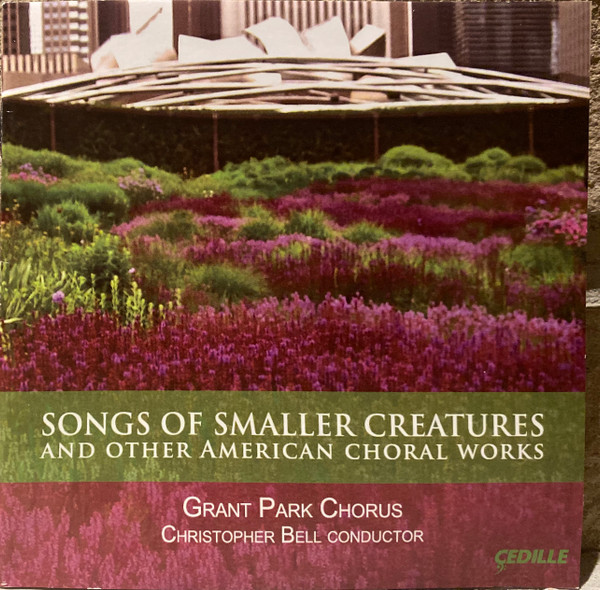 Songs Of Smaller Creatures And Other American Choral Works