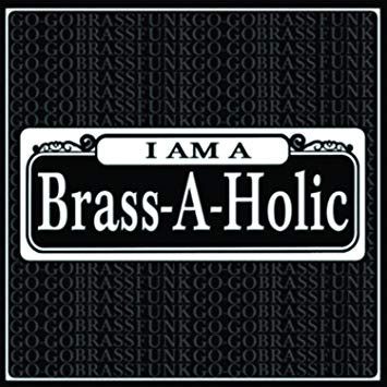 I Am A Brass-A-Holic