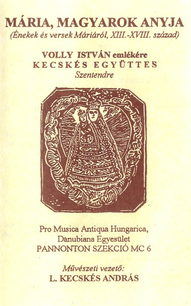 Mária, Magyarok Anyja - Volly István Emlékére (Énekek És Versek Máriáról, XIII.-XVIII. Század)