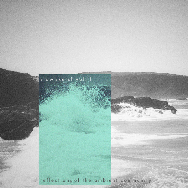 Slow Sketch Vol. 1: Reflections Of The Ambient Community