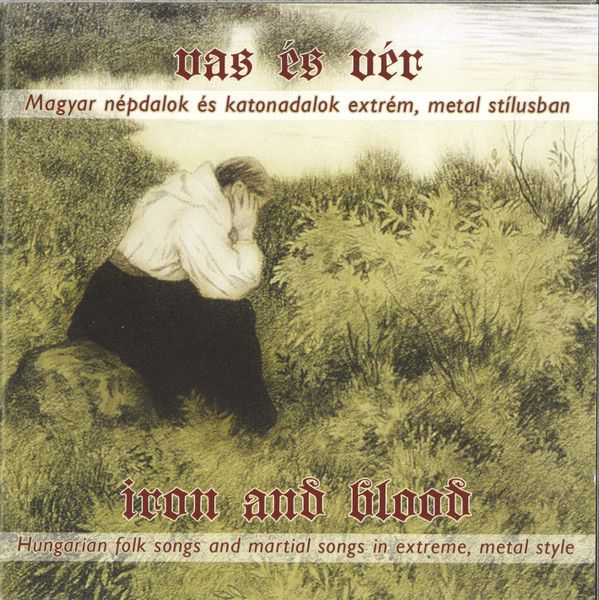 Vas És Vér - Magyar Népdalok És Katonadalok Extrém, Metal Stílusban = Iron And Blood - Hungarian Folk Songs And Martial Songs In Extreme, Metal Style