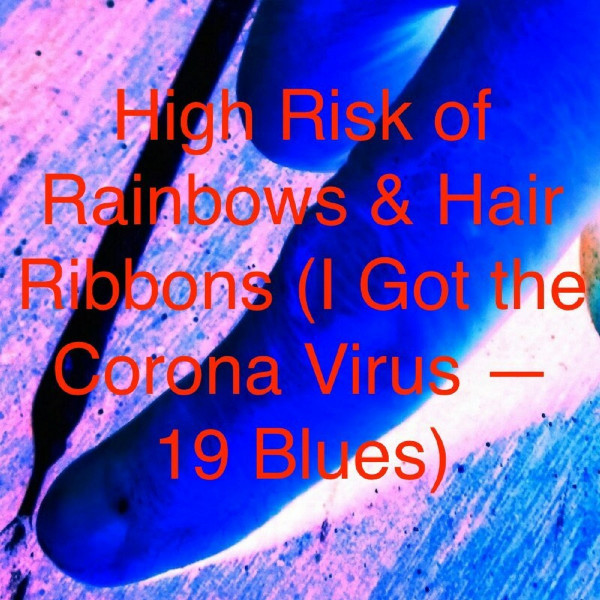 High Risk Of Rainbows & Hair Ribbons (I Got The Corona Virus - 19 Blues)