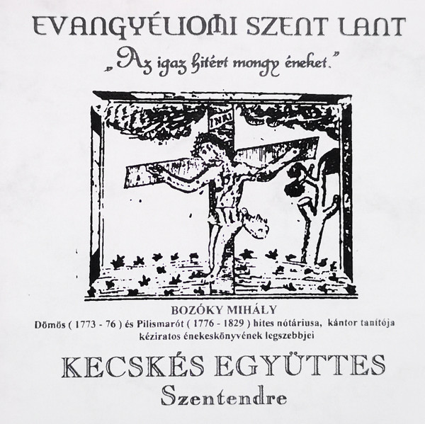 Evangyéliomi Szent Lant - "Az Igaz Hitért Mongy Éneket" (Bozóky Mihály Dömös (1773-76) És Pilismarót (1776-1829) Hites Nótáriusa, Kántor Tanítója Kéziratos Énekeskönyvének Legszebbjei)"