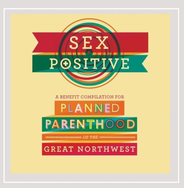 Sex Positive: A Benefit Compilation For Planned Parenthood Of The Great Northwest