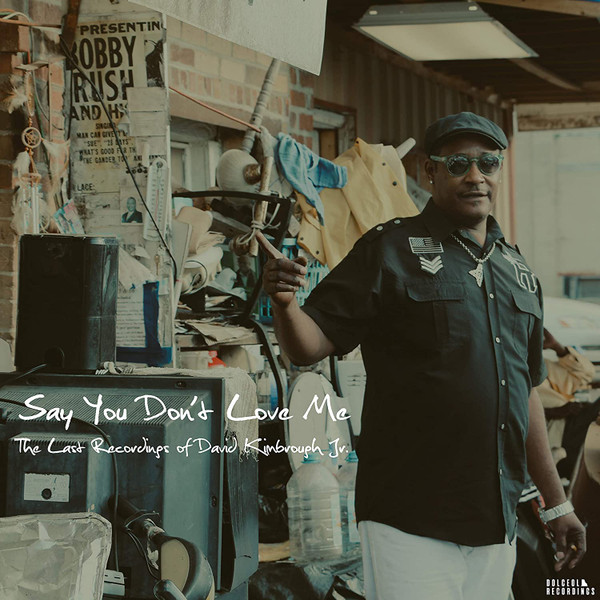 Say You Don't Love Me: The Last Recordings Of David Kimbrough Jr