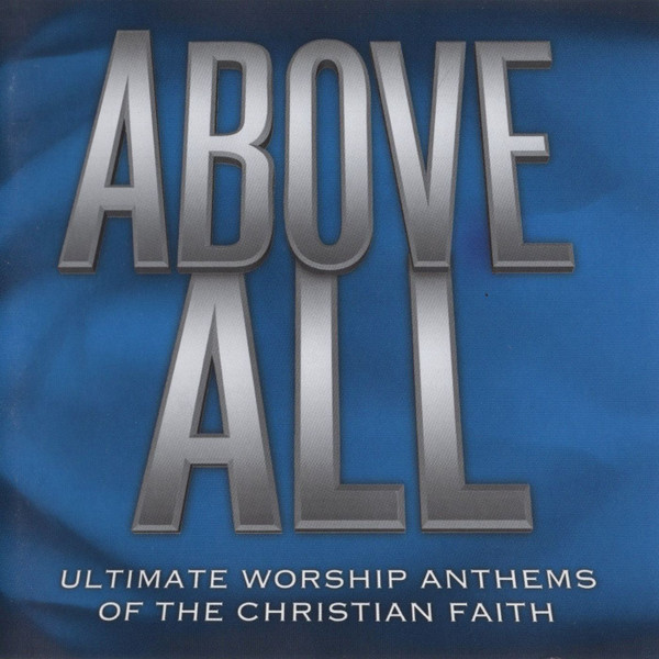 Above All - Ultimate Worship Anthems Of The Christian Faith