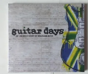 Guitar Days - An Unlikely Story Of Brazilian Music