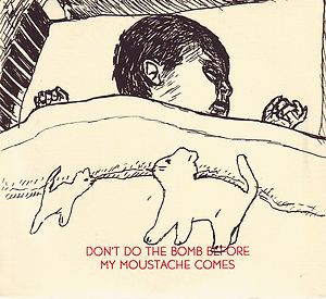 Don't Do The Bomb Before My Moustache Comes
