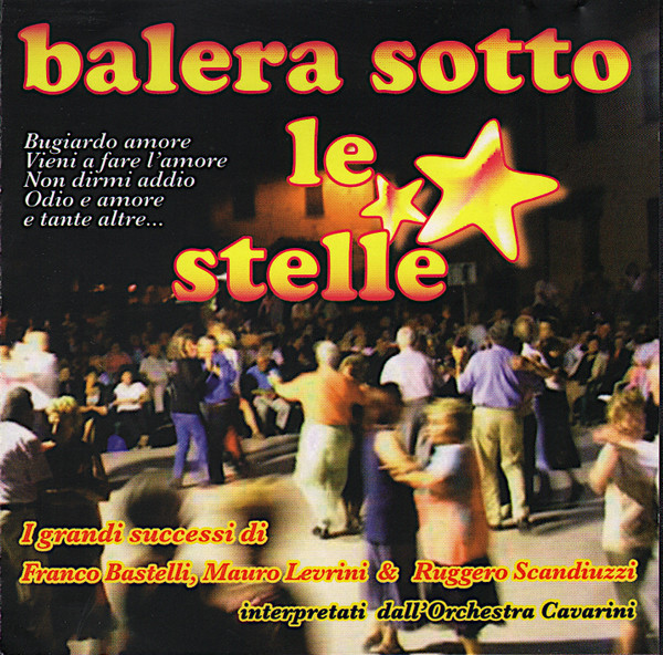 Balera Sotto Le Stelle - I Grandi Successi Di Franco Bastelli, Mauro Levrini & Ruggero Scandiuzzi