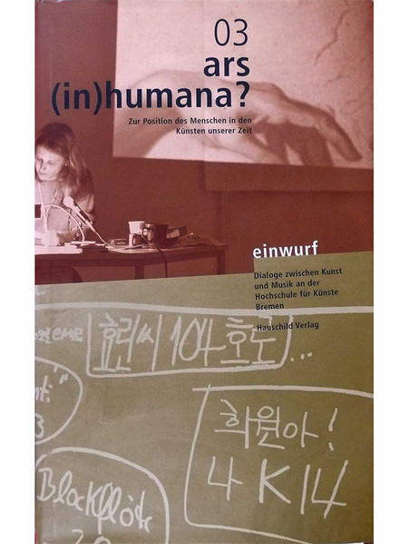 Ars (In)Humana? Zur Position Des Menschen In Den Künsten Unserer Zeit