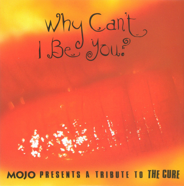 Why Can't I Be You? (Mojo Presents A Tribute To The Cure)