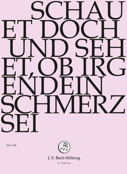 Schauet Doch Und Sehet, Ob Irgendein Schmerz Sei - BWV 46