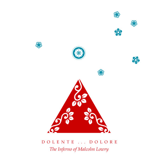 Dolente .​.​. Dolore: The Inferno Of Malcolm Lowry 