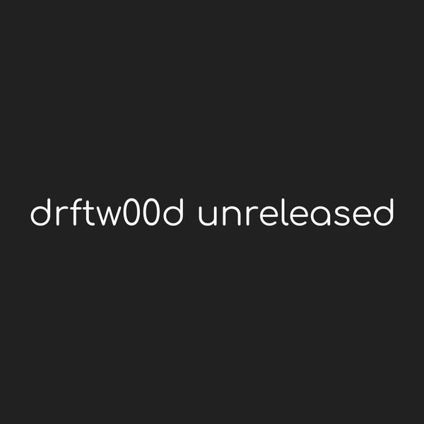 drftw00d unreleased (2014-2020)