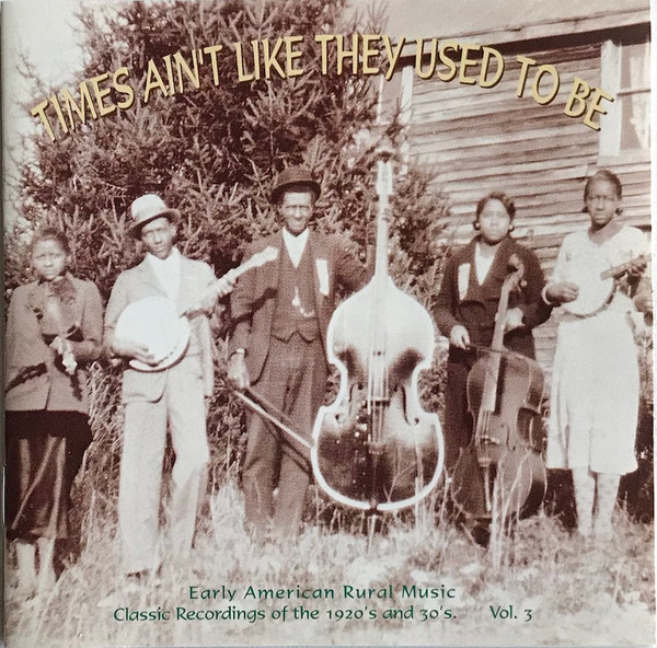 Times Ain't Like They Used To Be: Early American Rural Music. Classic Recordings Of The 1920’s And 30's. Vol. 3