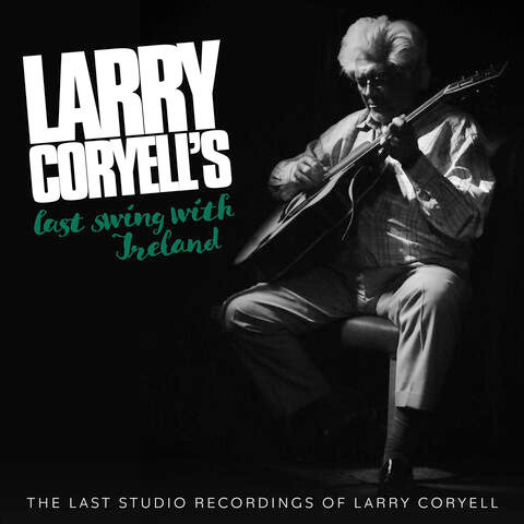 Larry Coryell’s Last Swing With Ireland