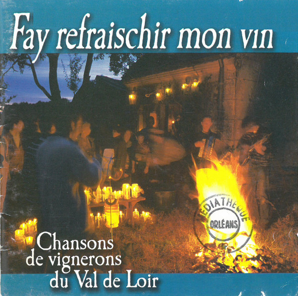 Fay Refraischir Mon Vin, Chansons De Vignerons Du Val De Loir