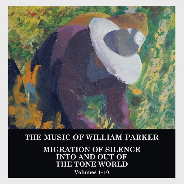 The Music Of William Parker: Migration Of Silence Into And Out Of The Tone World (Volumes 1–10)