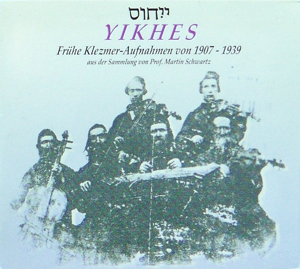 Yikhes - Frühe Klezmer-Aufnahmen Von 1907-1939 Aus Der Sammlung Von Prof. Martin Schwartz