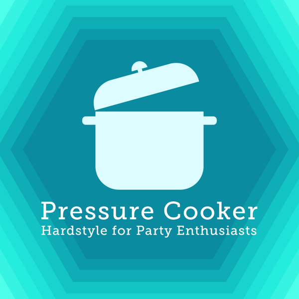 Pressure Cooker -  Hardstyle For Party Enthusiasts
