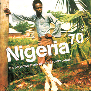 Nigeria 70 (The Definitive Story of 1970's Funky Lagos)