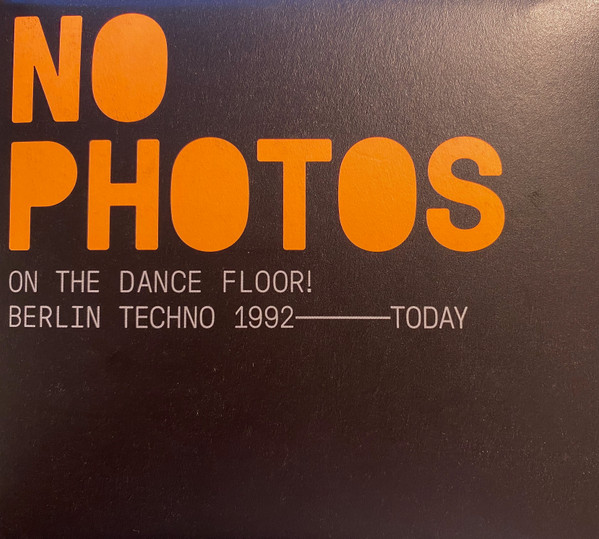 No Photos On The Dancefloor! Berlin Techno 1992-Today