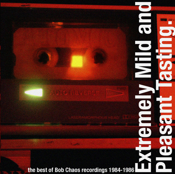 Extremely Mild And Pleasant Tasting - The Best Of Bob Chaos Recordings 1984-1986