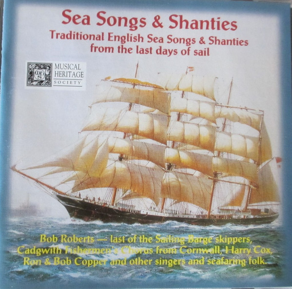Sea Songs & Shanties: Traditional English Sea Songs & Shanties From The Last Days Of Sail