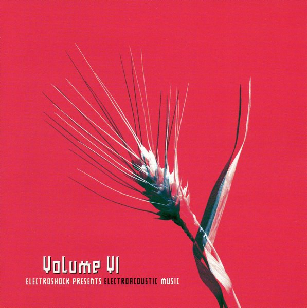 Electroshock Presents Electroacoustic Music • Volume VI