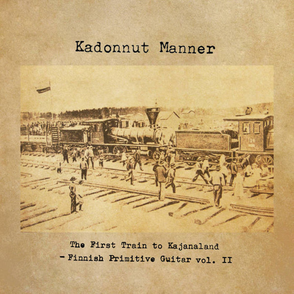 The First Train To Kajanaland - Finnish Primitive Guitar Vol. II 