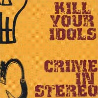 Kill Your Idols / Crime In Stereo