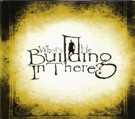 What's He Building In There?