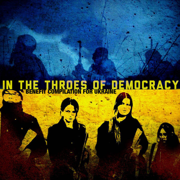 In The Throes Of Democracy: Benefit Compilation For Ukraine​