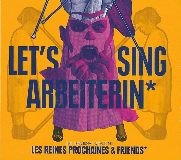Let's Sing Arbeiterin* (Eine Diskursive Revue Mit Les Reines Prochaines & Friends)