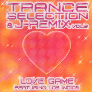 Trance Selection&J-Remix Vol.2 Love Game Featuring Los Indios