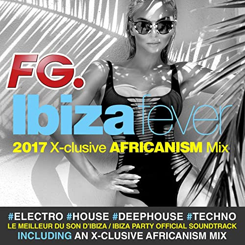 FG. Ibiza Fever 2017 X-clusive mix by Africanism