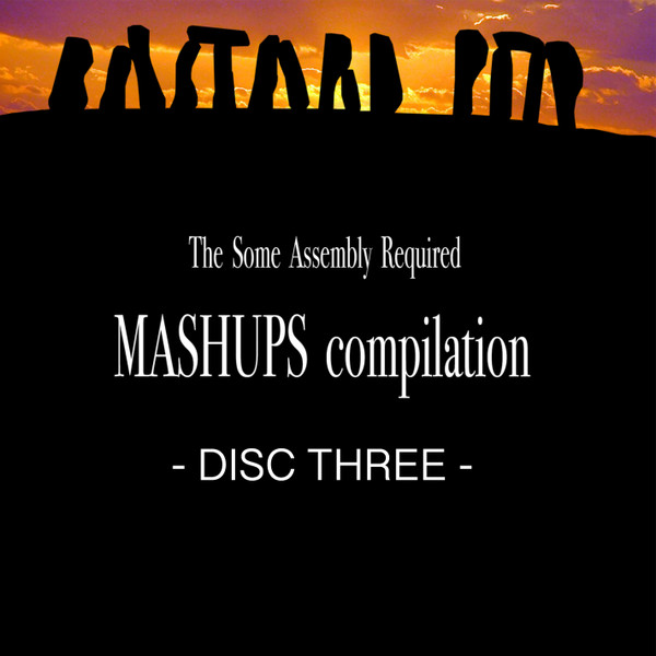 The Some Assembly Required Mashups Compilation, Disc Three