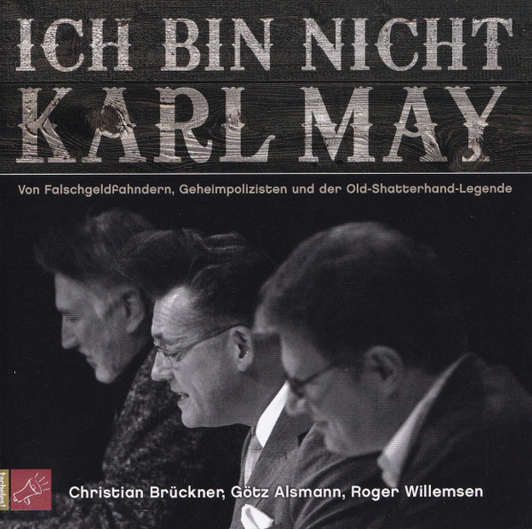 Ich Bin Nicht Karl May (Von Falschgeldfahndern, Geheimpolizisten Und Der Old-Shatterhand-Legende)