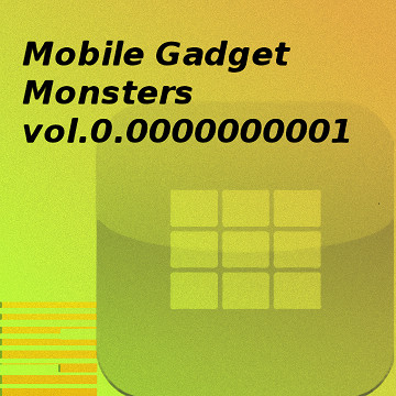Mobile Gadget Monsters Vol. 0.0000000001