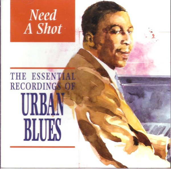 Need A Shot: The Essential Recordings Of Urban Blues