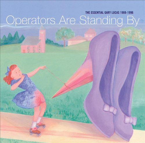 Operators Are Standing By - The Essential Gary Lucas 1988-1996