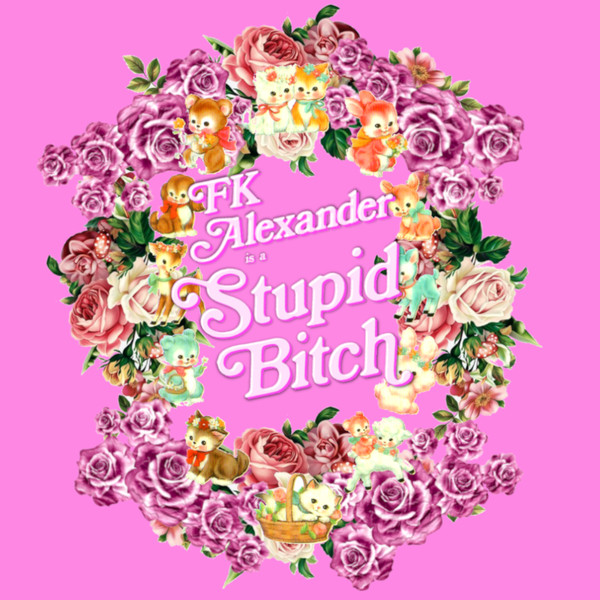 FK Alexander is a Stupid Bitch
