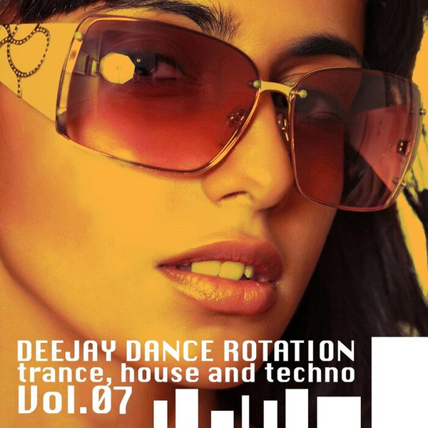 Deejay Dance Rotation - Trance, House And Techno Vol.07