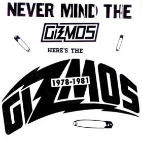 Never Mind The Gizmos Here's The Gizmos 1978-1981