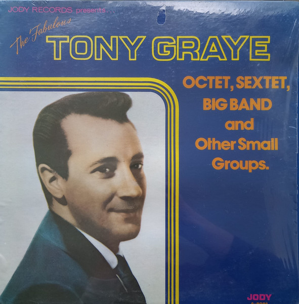 The Fabulous Tony Graye Octet, Sextet, Big Band And Other Small Groups