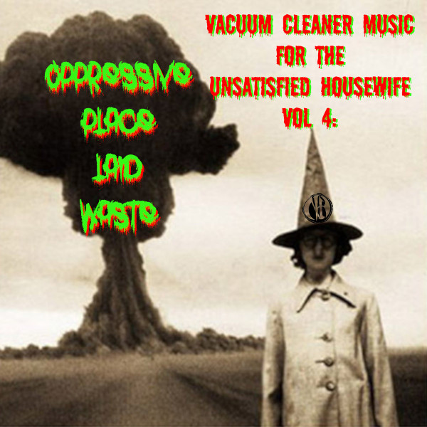 Vacuum Cleaner Music For The Unsatisfied Housewife Vol 4: Oppressive Place Laid Waste