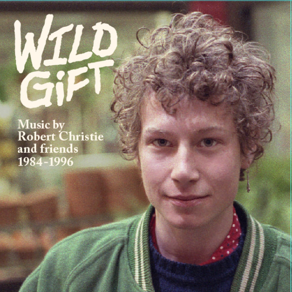 Wild Gift: Music By Robert Christie And Friends, 1984-1996